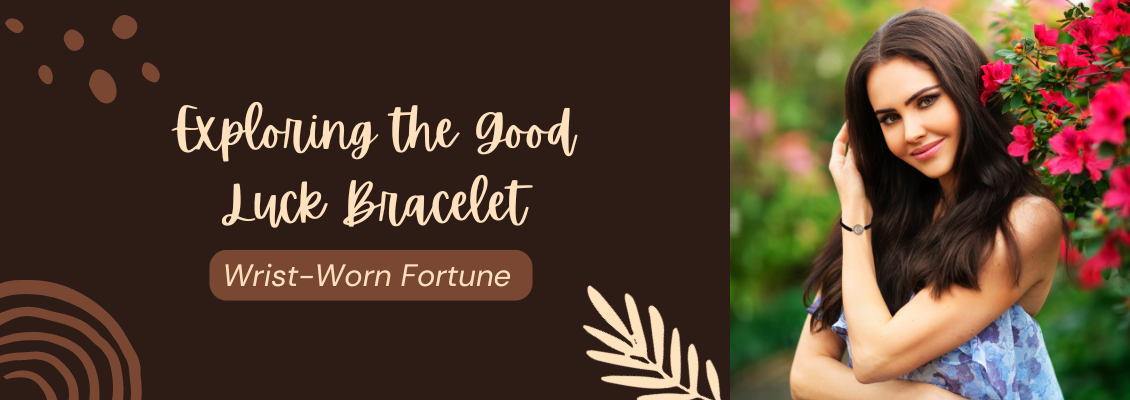 Wrist-Worn Fortune: Exploring the Good Luck Bracelet